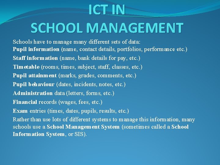 ICT IN SCHOOL MANAGEMENT Schools have to manage many different sets of data: Pupil