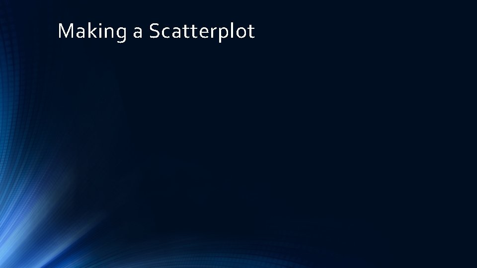 Making a Scatterplot 