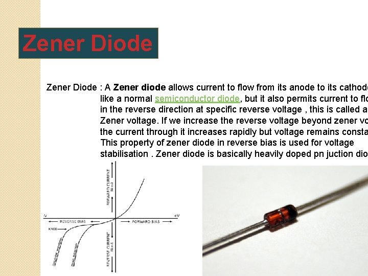 Zener Diode : A Zener diode allows current to flow from its anode to