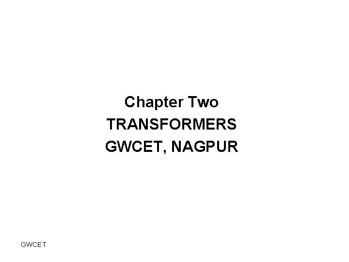 Chapter Two TRANSFORMERS GWCET, NAGPUR GWCET 