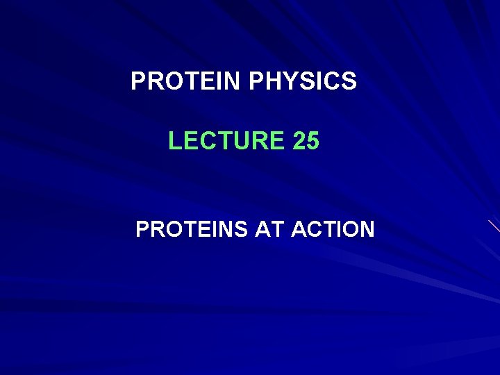 PROTEIN PHYSICS LECTURE 25 PROTEINS AT ACTION 