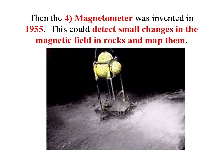 Then the 4) Magnetometer was invented in 1955. This could detect small changes in