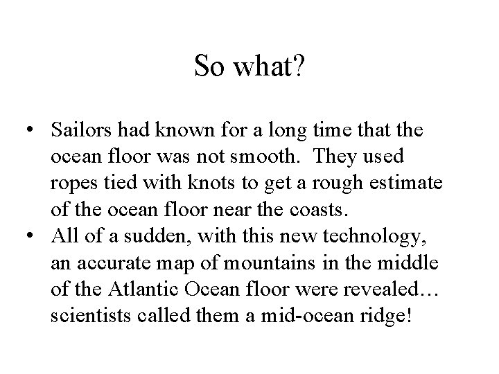 So what? • Sailors had known for a long time that the ocean floor
