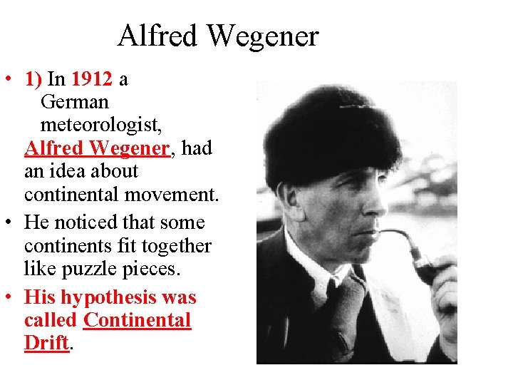Alfred Wegener • 1) In 1912 a German meteorologist, Alfred Wegener, had an idea