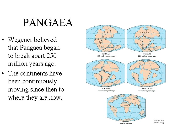 PANGAEA • Wegener believed that Pangaea began to break apart 250 million years ago.
