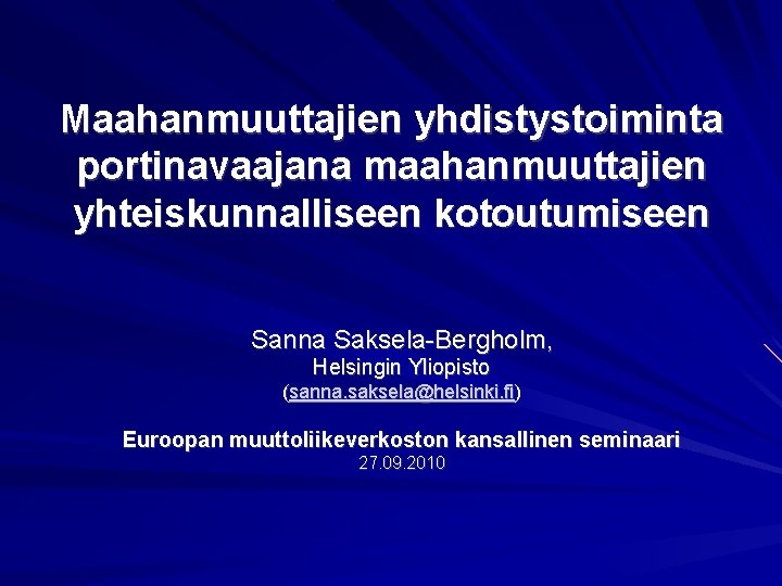 Maahanmuuttajien yhdistystoiminta portinavaajana maahanmuuttajien yhteiskunnalliseen kotoutumiseen Sanna Saksela-Bergholm, Helsingin Yliopisto (sanna. saksela@helsinki. fi) Euroopan