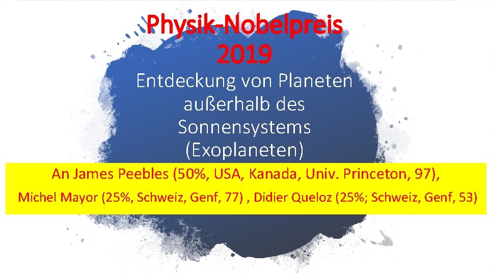 Physik-Nobelpreis 2019 Entdeckung von Planeten außerhalb des Sonnensystems (Exoplaneten) An James Peebles (50%, USA,