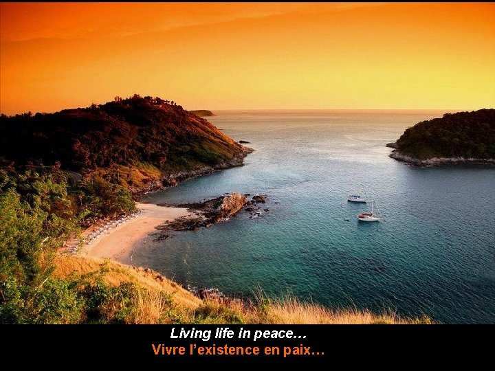 Living life in peace… Vivre l’existence en paix… 