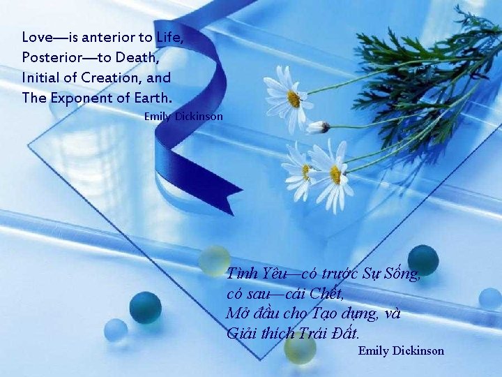 Love—is anterior to Life, Posterior—to Death, Initial of Creation, and The Exponent of Earth.