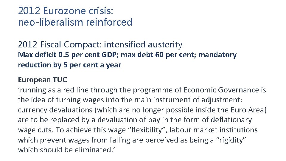 2012 Eurozone crisis: neo-liberalism reinforced 2012 Fiscal Compact: intensified austerity Max deficit 0. 5