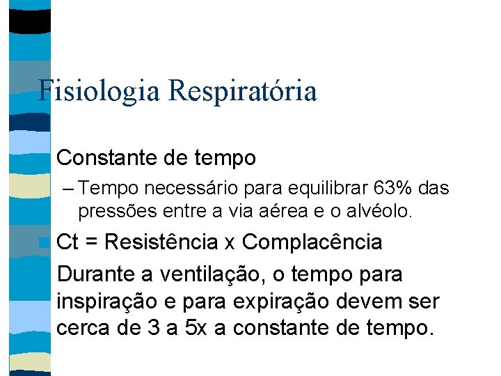 Fisiologia Respiratória Constante de tempo – Tempo necessário para equilibrar 63% das pressões entre