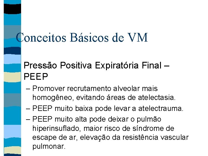 Conceitos Básicos de VM Pressão Positiva Expiratória Final – PEEP – Promover recrutamento alveolar