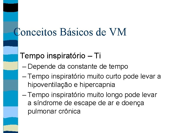 Conceitos Básicos de VM Tempo inspiratório – Ti – Depende da constante de tempo