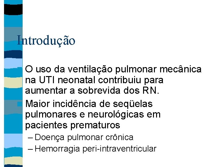 Introdução O uso da ventilação pulmonar mecânica na UTI neonatal contribuiu para aumentar a