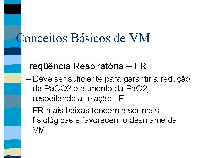 Conceitos Básicos de VM Freqüência Respiratória – FR – Deve ser suficiente para garantir