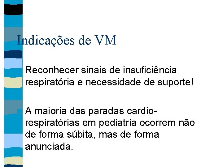 Indicações de VM Reconhecer sinais de insuficiência respiratória e necessidade de suporte! A maioria