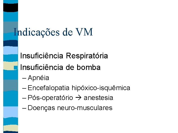 Indicações de VM Insuficiência Respiratória Insuficiência de bomba – Apnéia – Encefalopatia hipóxico-isquêmica –