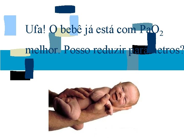 Ufa! O bebê já está com Pa. O 2 melhor. Posso reduzir parâmetros? 