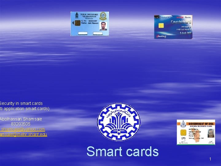 Security in smart cards lti application smart cards) Abolhassan Shamsaie 83203505 _shamsaie@yahoo. com amsaie@mehr.