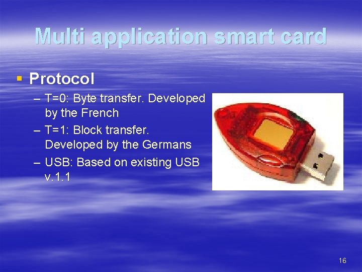 Multi application smart card § Protocol – T=0: Byte transfer. Developed by the French
