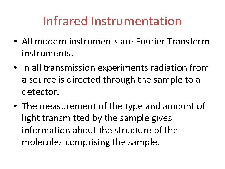 Infrared Instrumentation • All modern instruments are Fourier Transform instruments. • In all transmission