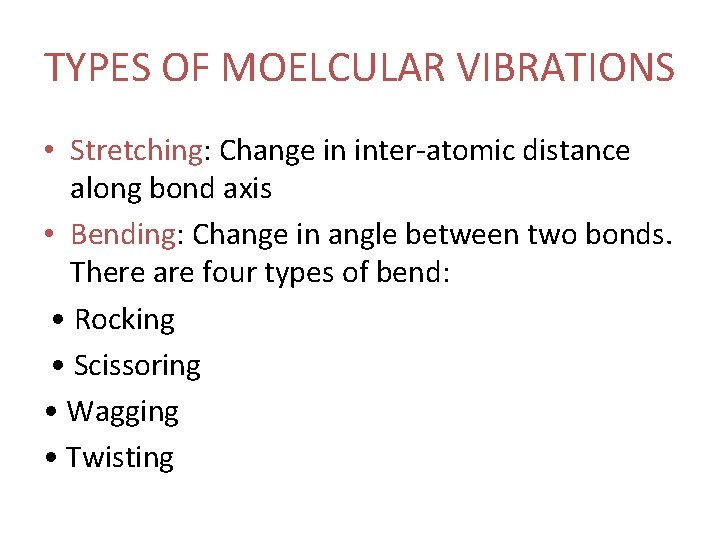TYPES OF MOELCULAR VIBRATIONS • Stretching: Change in inter-atomic distance along bond axis •