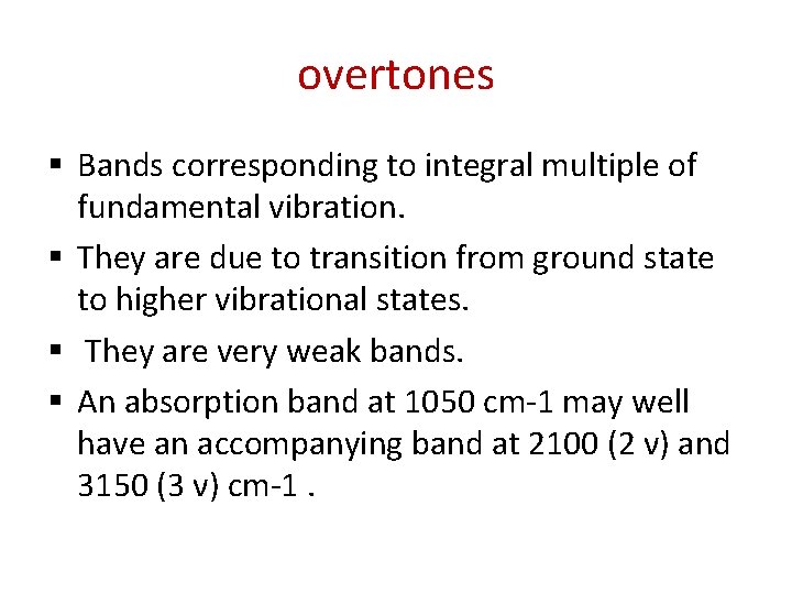 overtones § Bands corresponding to integral multiple of fundamental vibration. § They are due