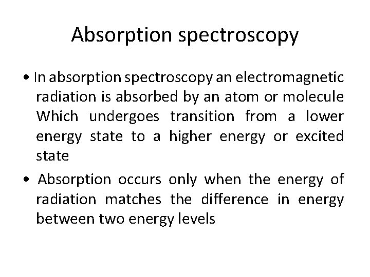 Absorption spectroscopy • In absorption spectroscopy an electromagnetic radiation is absorbed by an atom