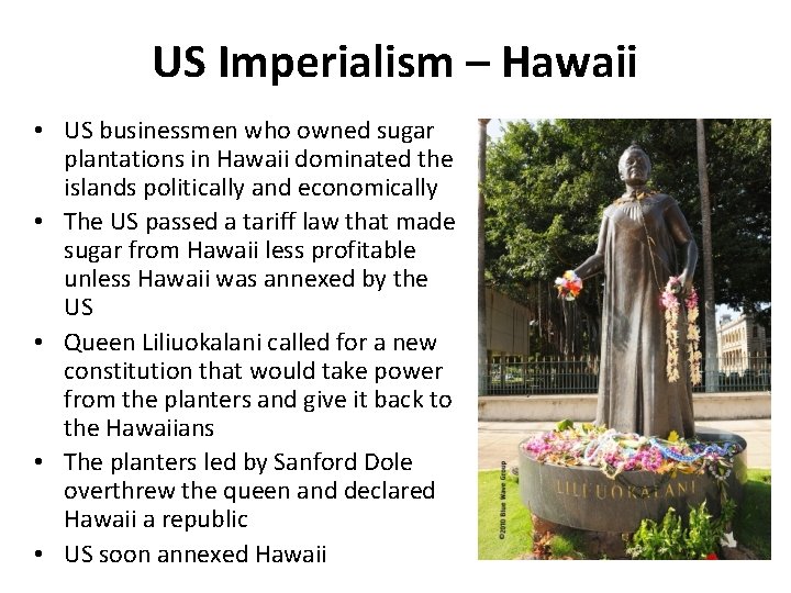 US Imperialism – Hawaii • US businessmen who owned sugar plantations in Hawaii dominated