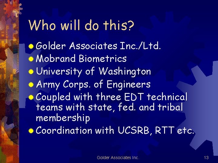 Who will do this? ® Golder Associates Inc. /Ltd. ® Mobrand Biometrics ® University Who will do this? ® Golder Associates Inc. /Ltd. ® Mobrand Biometrics ® University