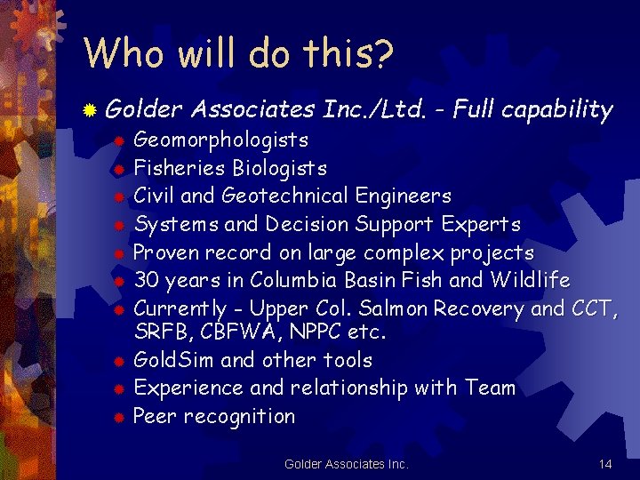 Who will do this? ® Golder Associates Inc. /Ltd. - Full capability ® Geomorphologists Who will do this? ® Golder Associates Inc. /Ltd. - Full capability ® Geomorphologists