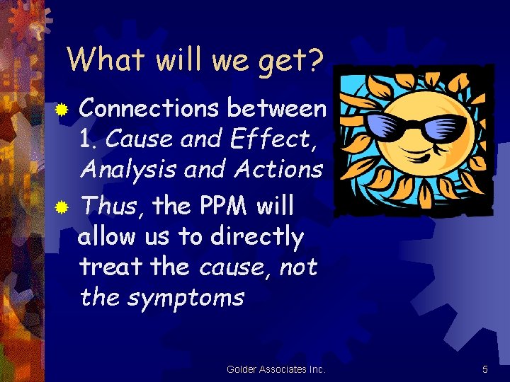 What will we get? Connections between 1. Cause and Effect, Analysis and Actions ® What will we get? Connections between 1. Cause and Effect, Analysis and Actions ®