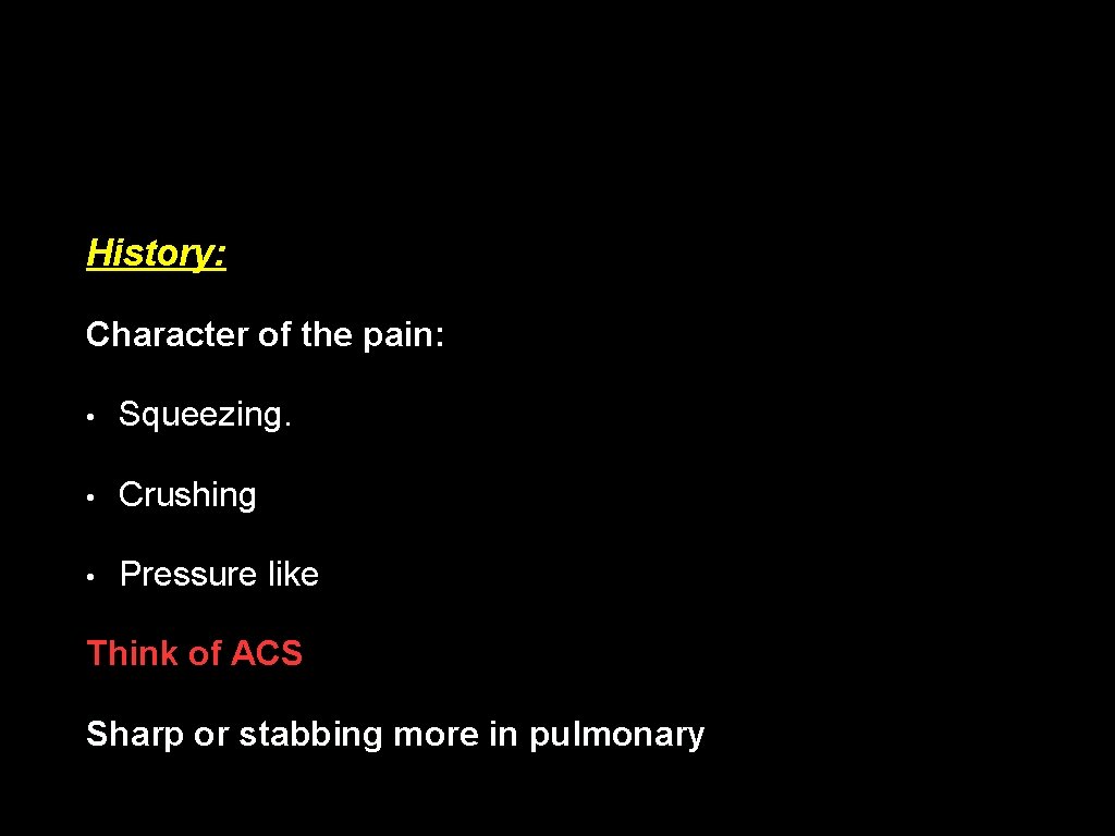 History: Character of the pain: • Squeezing. • Crushing • Pressure like Think of