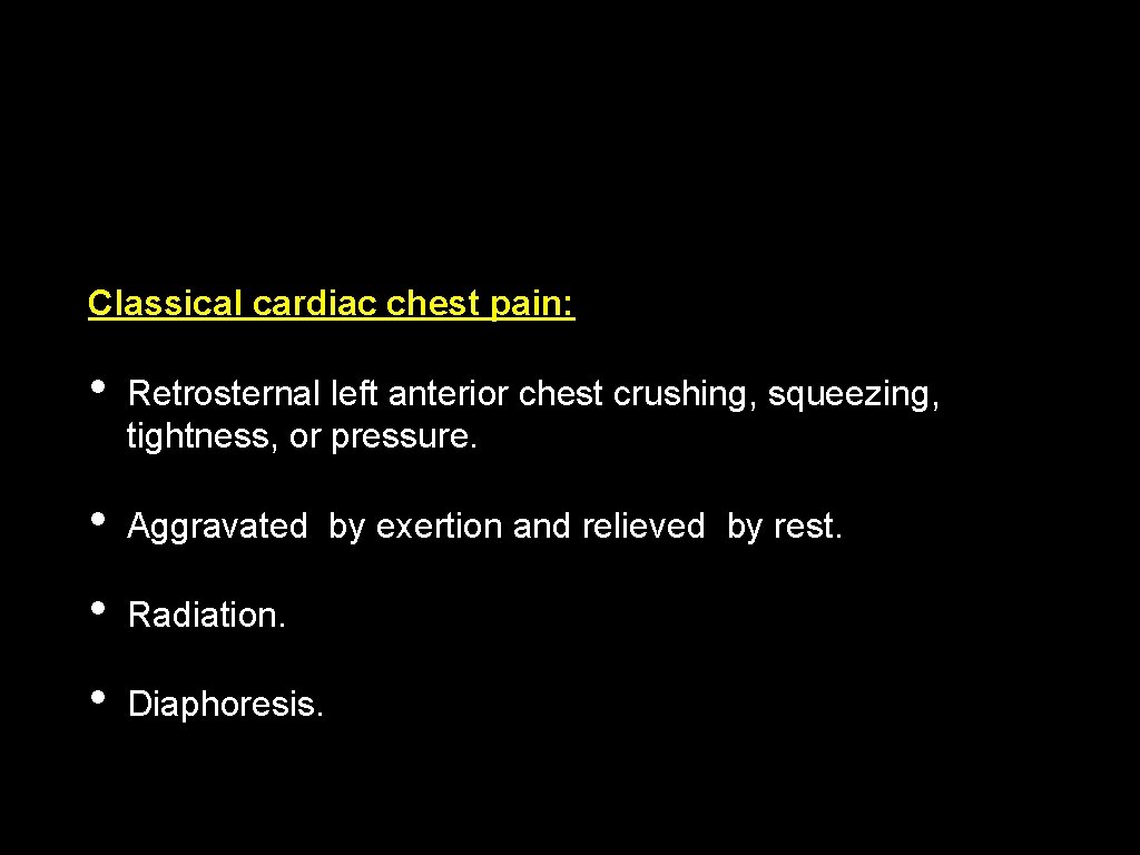 Classical cardiac chest pain: • Retrosternal left anterior chest crushing, squeezing, tightness, or pressure.