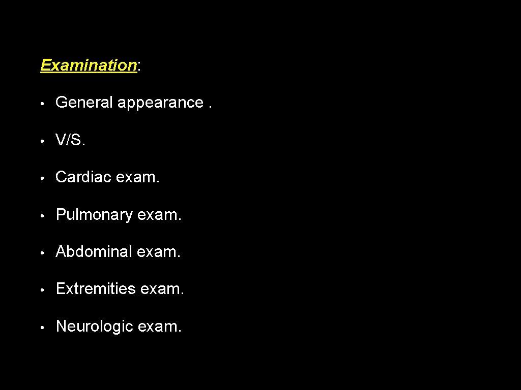 Examination: • General appearance. • V/S. • Cardiac exam. • Pulmonary exam. • Abdominal