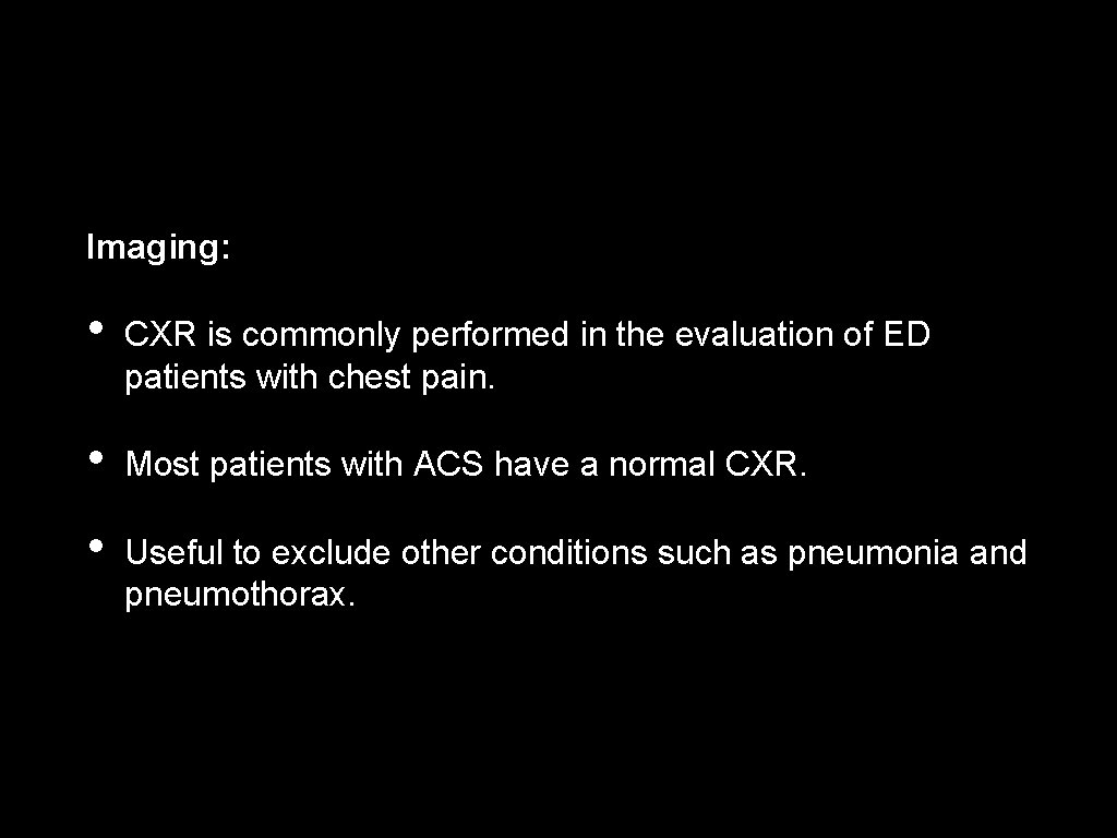 Imaging: • CXR is commonly performed in the evaluation of ED patients with chest