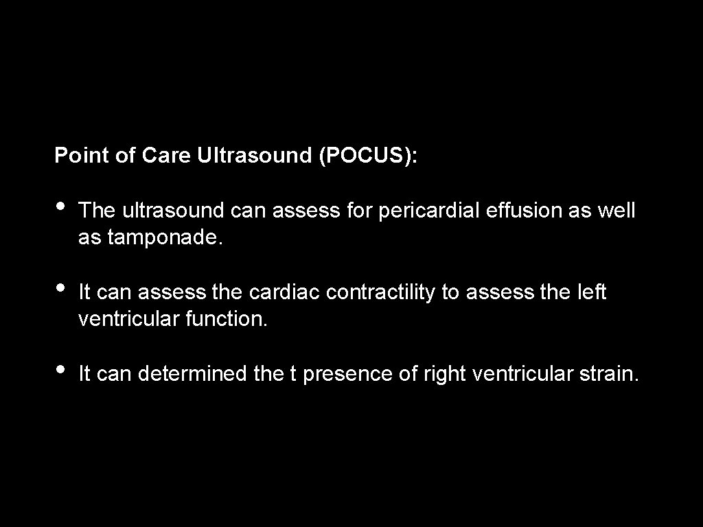 Point of Care Ultrasound (POCUS): • The ultrasound can assess for pericardial effusion as