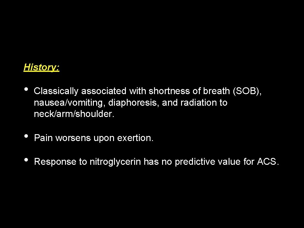 History: • Classically associated with shortness of breath (SOB), nausea/vomiting, diaphoresis, and radiation to