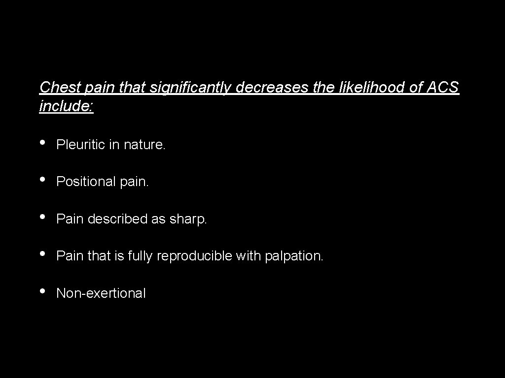 Chest pain that significantly decreases the likelihood of ACS include: • Pleuritic in nature.