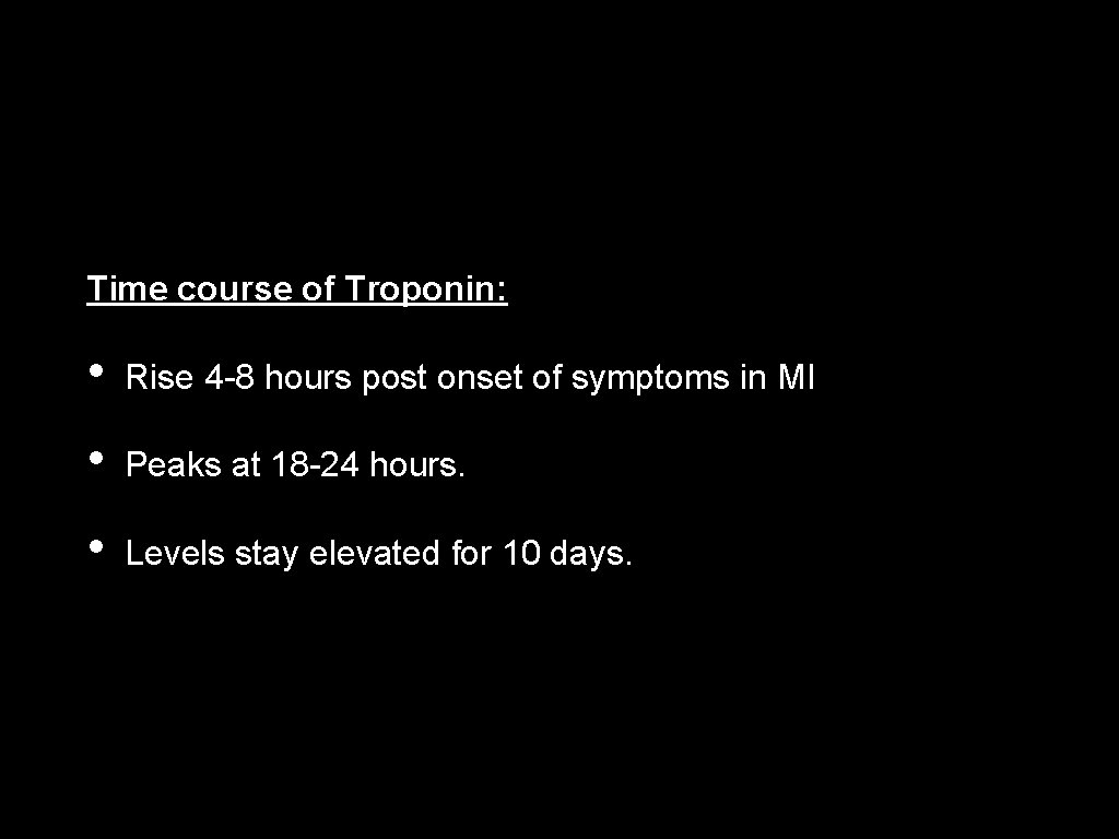 Time course of Troponin: • Rise 4 -8 hours post onset of symptoms in