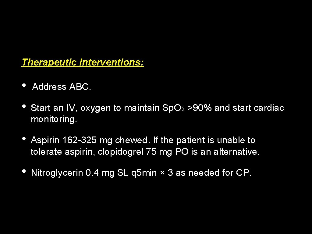 Therapeutic Interventions: • Address ABC. • Start an IV, oxygen to maintain Sp. O