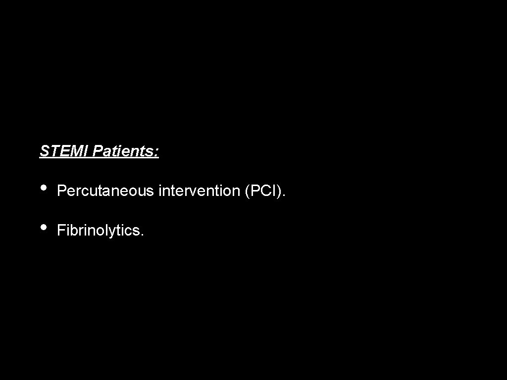 STEMI Patients: • Percutaneous intervention (PCI). • Fibrinolytics. 