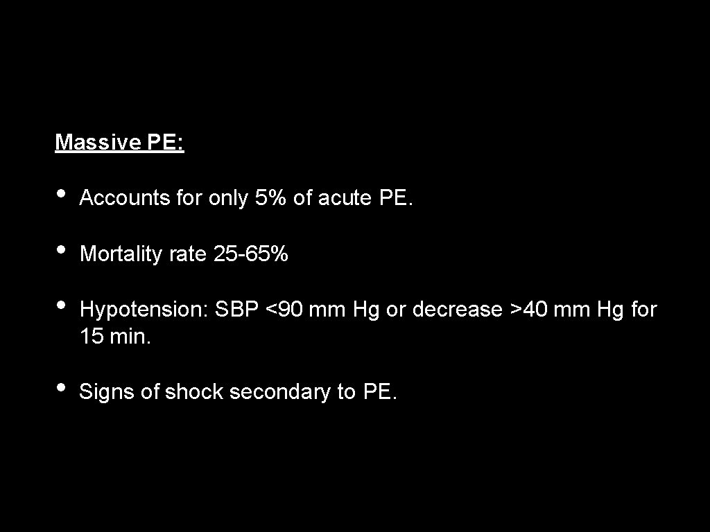 Massive PE: • Accounts for only 5% of acute PE. • Mortality rate 25