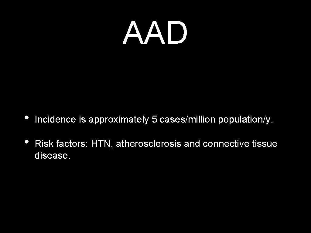 AAD • Incidence is approximately 5 cases/million population/y. • Risk factors: HTN, atherosclerosis and