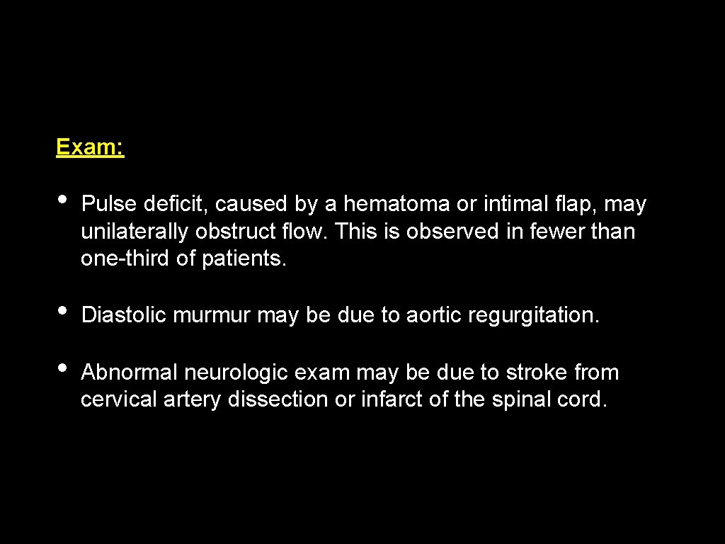 Exam: • Pulse deficit, caused by a hematoma or intimal flap, may unilaterally obstruct