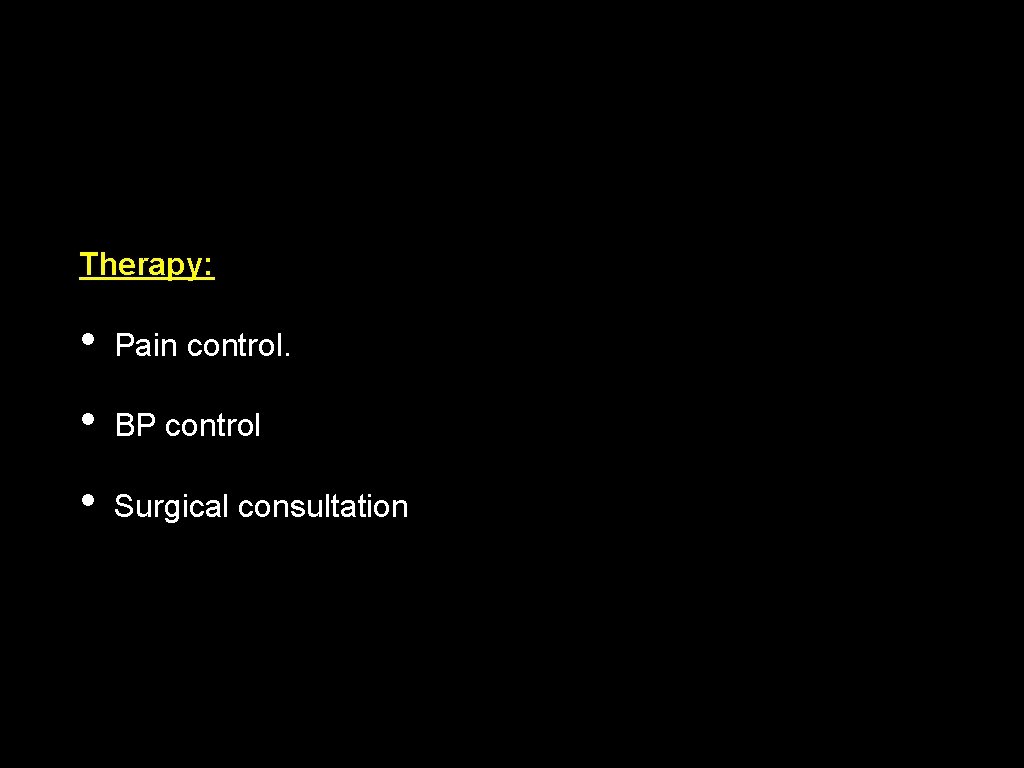 Therapy: • Pain control. • BP control • Surgical consultation 