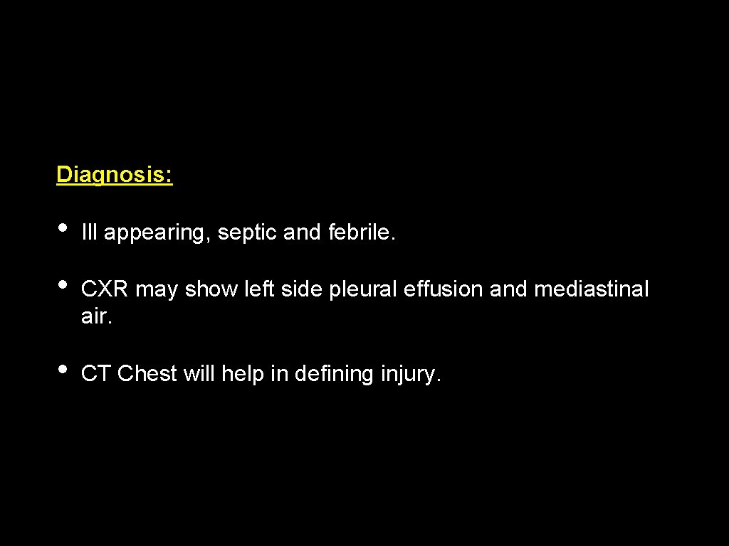 Diagnosis: • Ill appearing, septic and febrile. • CXR may show left side pleural