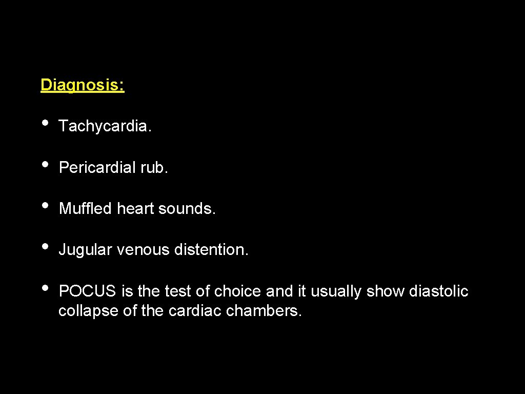 Diagnosis: • Tachycardia. • Pericardial rub. • Muffled heart sounds. • Jugular venous distention.