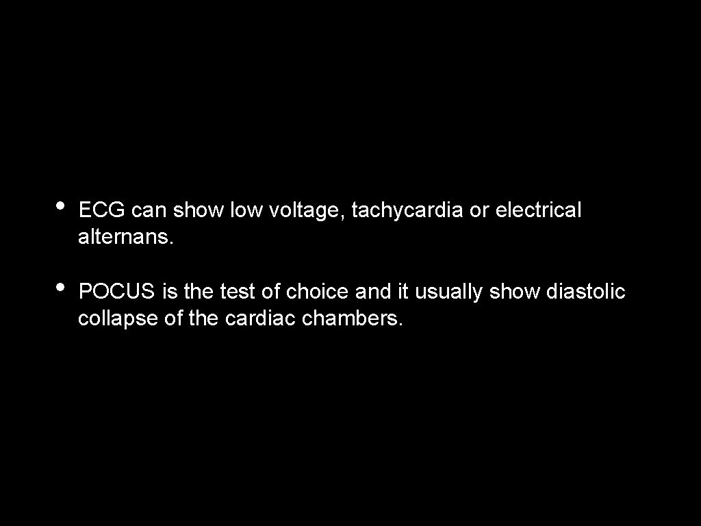  • ECG can show low voltage, tachycardia or electrical alternans. • POCUS is