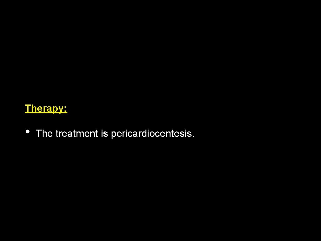 Therapy: • The treatment is pericardiocentesis. 